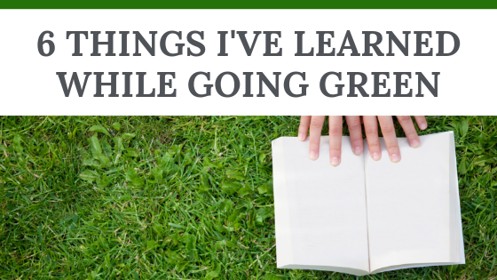 things I've learned while going green